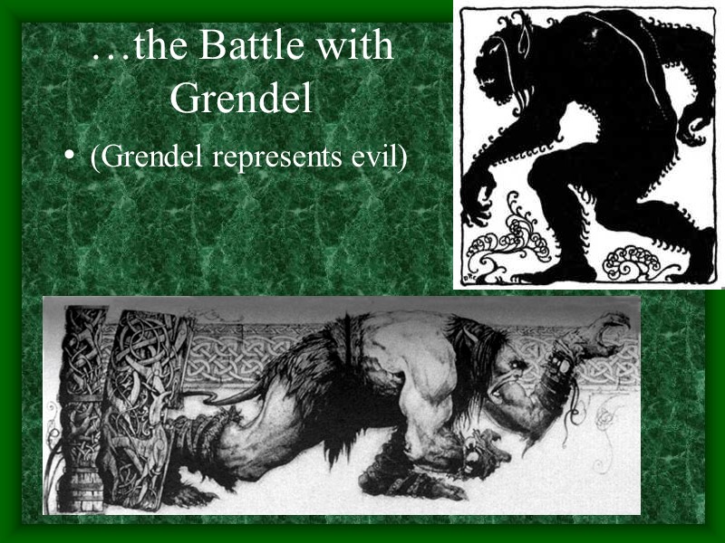 …the Battle with  Grendel  (Grendel represents evil)